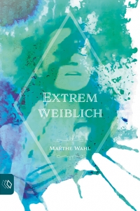 Marthe Wahl - Extrem weiblich